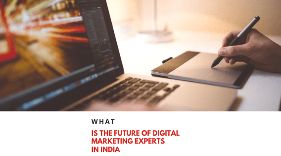 What Is The Future Of Digital Marketing Experts In India?