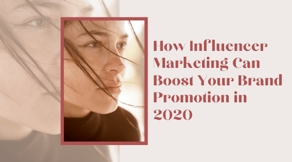 How Influencer Marketing Can Boost Your Brand Promotion in 2020