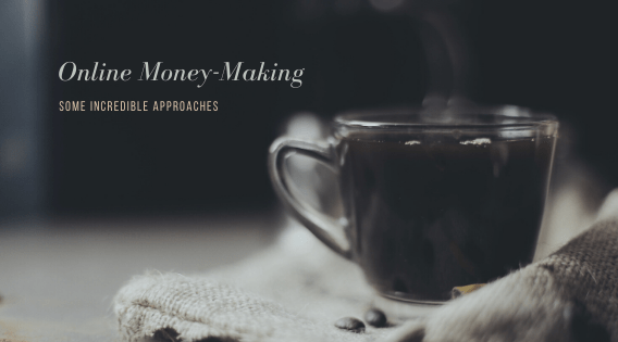 Online Money-Making: Some Incredible Approaches