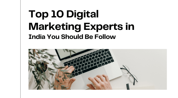 Top 10 Digital Marketing Experts in India You Should Be Follow