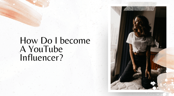 How Do I become A YouTube Influencer?