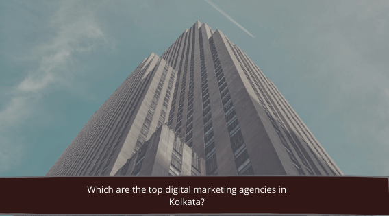 Which are the top digital marketing agencies in Kolkata?