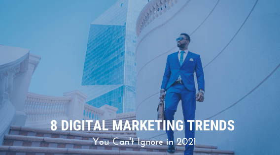 8 Digital Marketing Trends You Can’t Ignore in 2021