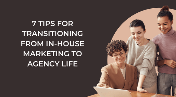 7 tips for transitioning from in-house marketing to agency life