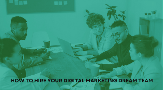 How to Hire Your Digital Marketing Dream Team