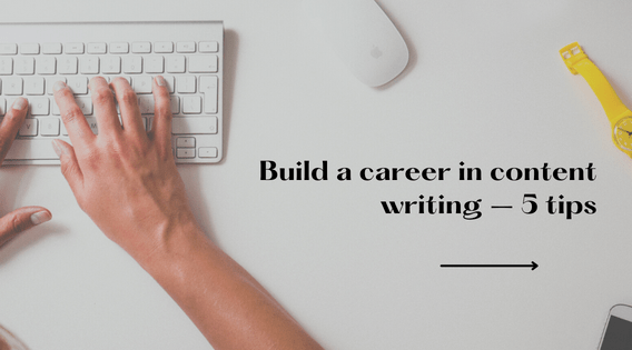 Build a career in content writing – 5 tips