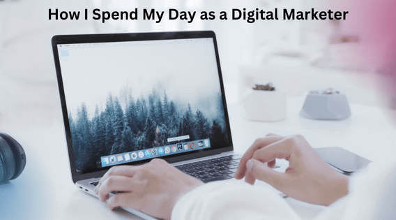 How I Spend My Day as a Digital Marketer
