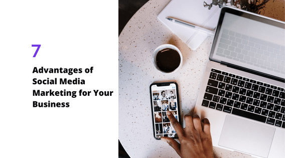 7 Advantages of Social Media Marketing for Your Business